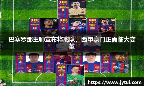 巴塞罗那主帅宣布将离队，西甲豪门正面临大变革